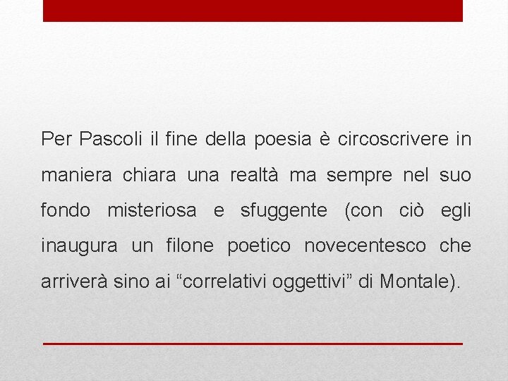 Per Pascoli il fine della poesia è circoscrivere in maniera chiara una realtà ma