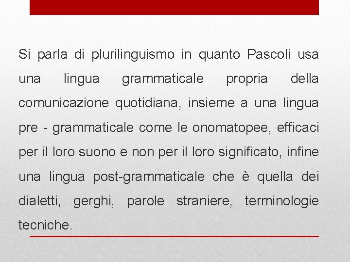 Si parla di plurilinguismo in quanto Pascoli usa una lingua grammaticale propria della comunicazione