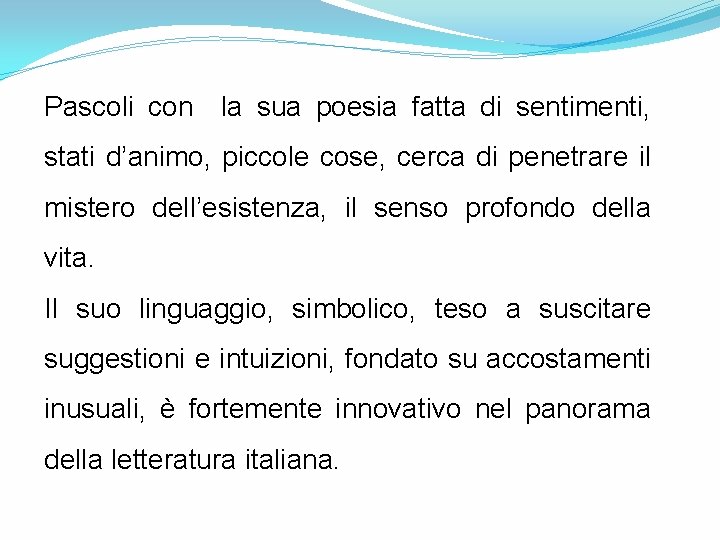 Pascoli con la sua poesia fatta di sentimenti, stati d’animo, piccole cose, cerca di