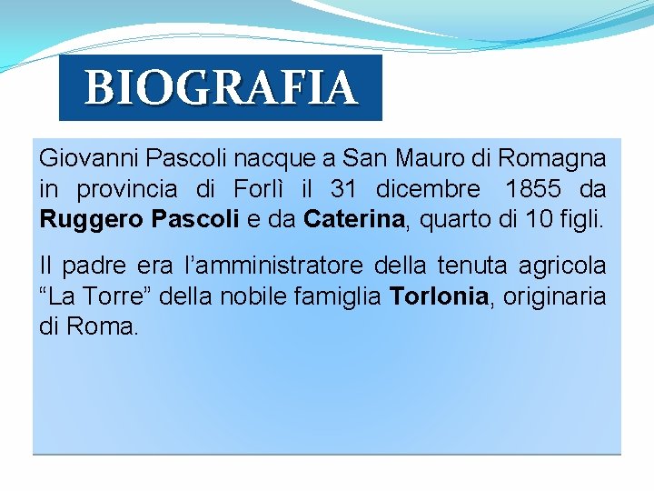BIOGRAFIA Giovanni Pascoli nacque a San Mauro di Romagna in provincia di Forlì il