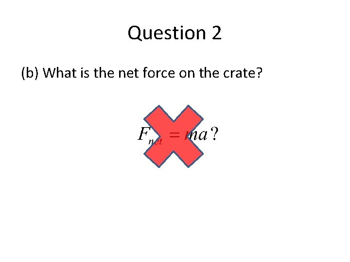 Question 2 (b) What is the net force on the crate? 