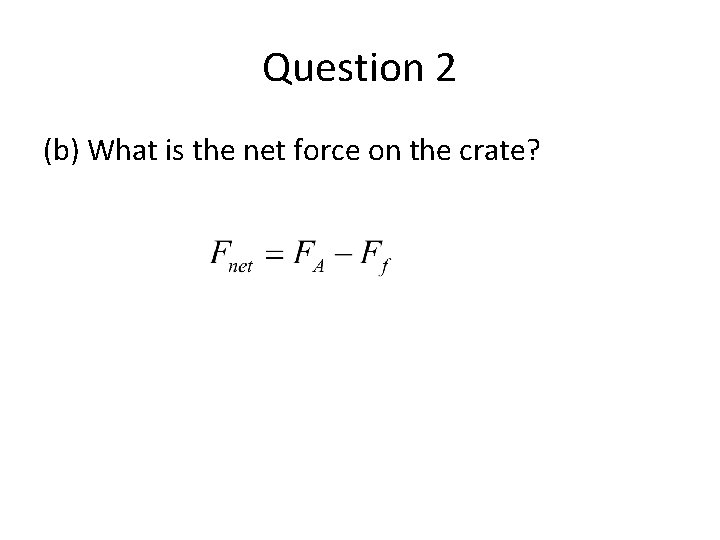 Question 2 (b) What is the net force on the crate? 
