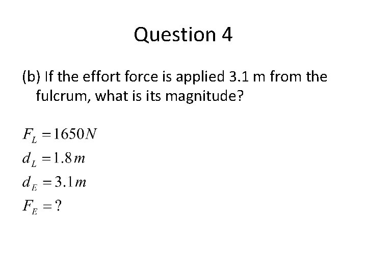 Question 4 (b) If the effort force is applied 3. 1 m from the