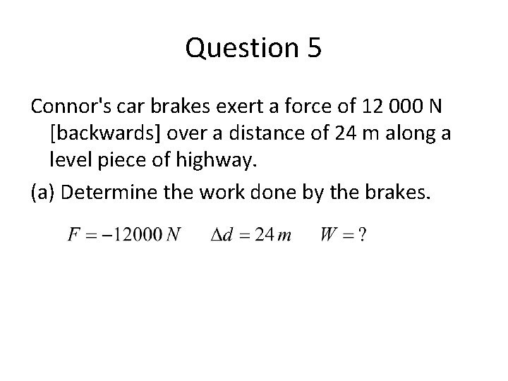 Question 5 Connor's car brakes exert a force of 12 000 N [backwards] over