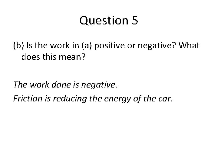 Question 5 (b) Is the work in (a) positive or negative? What does this
