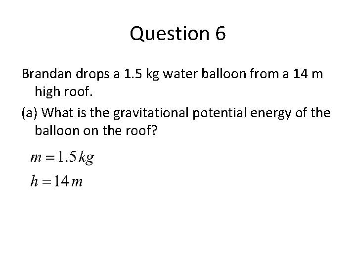 Question 6 Brandan drops a 1. 5 kg water balloon from a 14 m