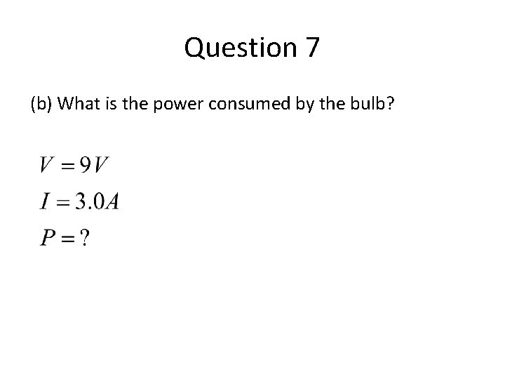 Question 7 (b) What is the power consumed by the bulb? 
