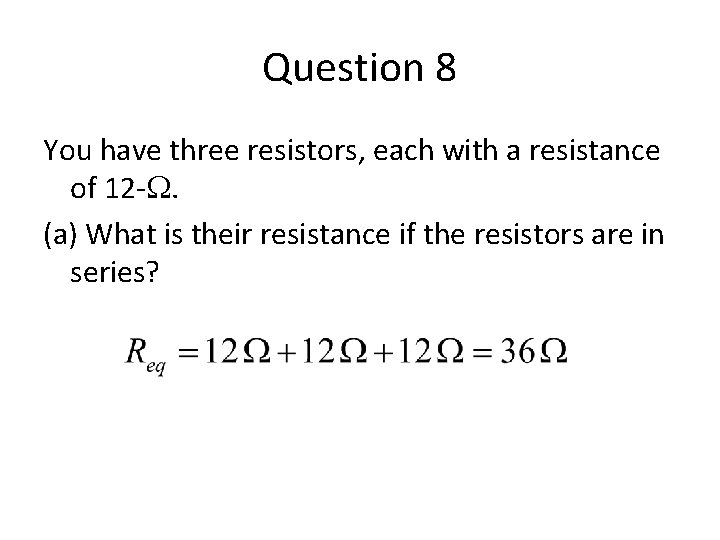 Question 8 You have three resistors, each with a resistance of 12 -W. (a)