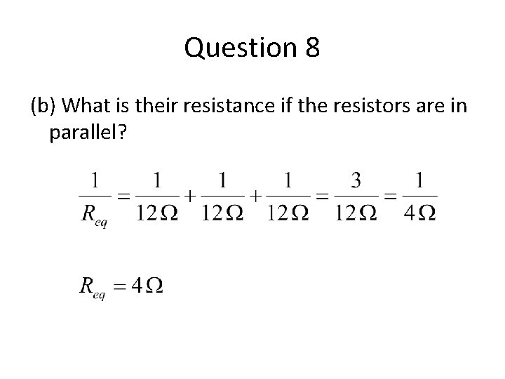 Question 8 (b) What is their resistance if the resistors are in parallel? 