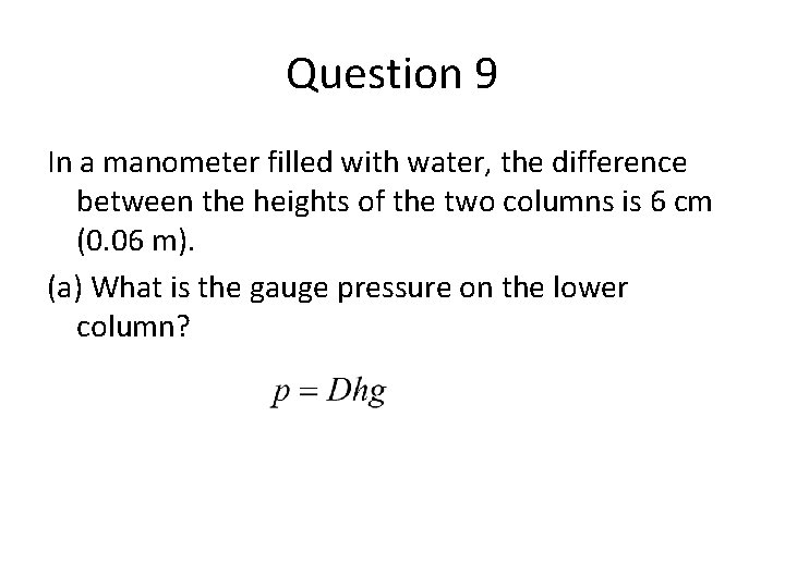Question 9 In a manometer filled with water, the difference between the heights of