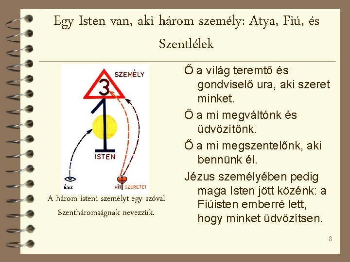 Egy Isten van, aki három személy: Atya, Fiú, és Szentlélek A három isteni személyt