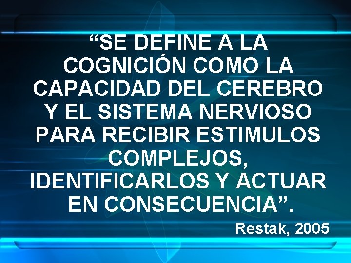 “SE DEFINE A LA COGNICIÓN COMO LA CAPACIDAD DEL CEREBRO Y EL SISTEMA NERVIOSO