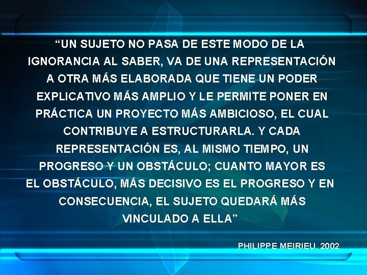 “UN SUJETO NO PASA DE ESTE MODO DE LA IGNORANCIA AL SABER, VA DE