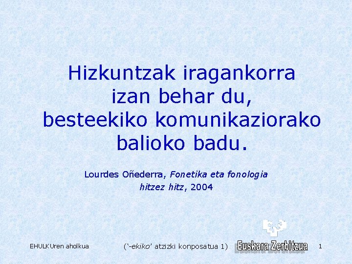 Hizkuntzak iragankorra izan behar du, besteekiko komunikaziorako balioko badu. Lourdes Oñederra, Fonetika eta fonologia