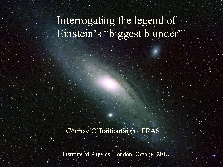Interrogating the legend of Einstein’s “biggest blunder” The Big Bang: Fact or Fiction? Cormac
