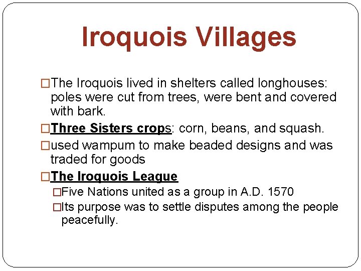 Iroquois Villages �The Iroquois lived in shelters called longhouses: poles were cut from trees,