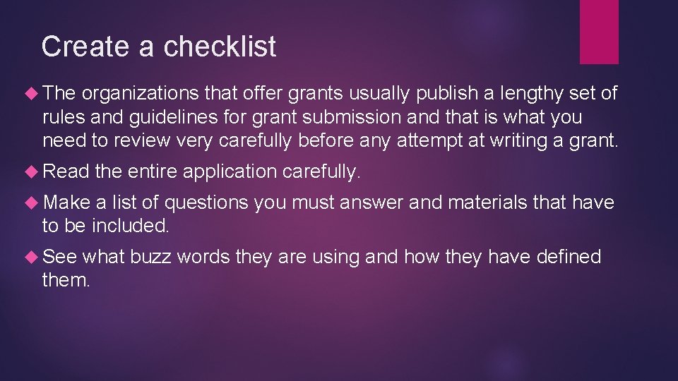 Create a checklist The organizations that offer grants usually publish a lengthy set of