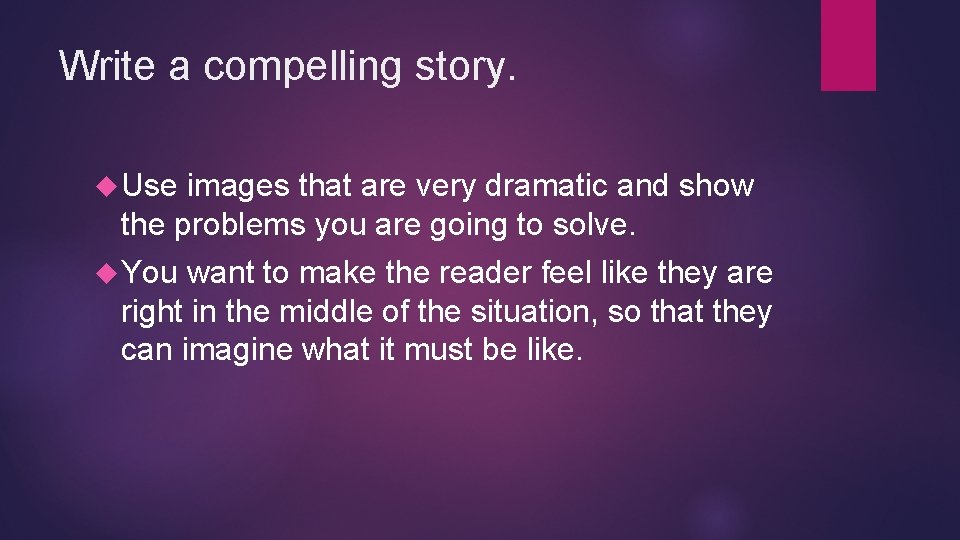 Write a compelling story. Use images that are very dramatic and show the problems