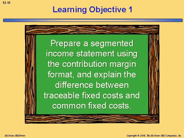 12 -11 Learning Objective 1 Prepare a segmented income statement using the contribution margin