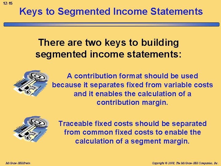 12 -15 Keys to Segmented Income Statements There are two keys to building segmented