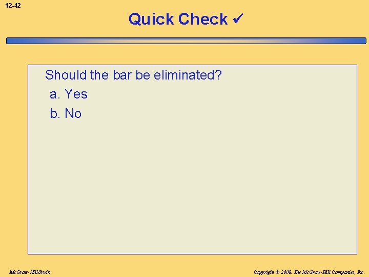 12 -42 Quick Check Should the bar be eliminated? a. Yes b. No Mc.