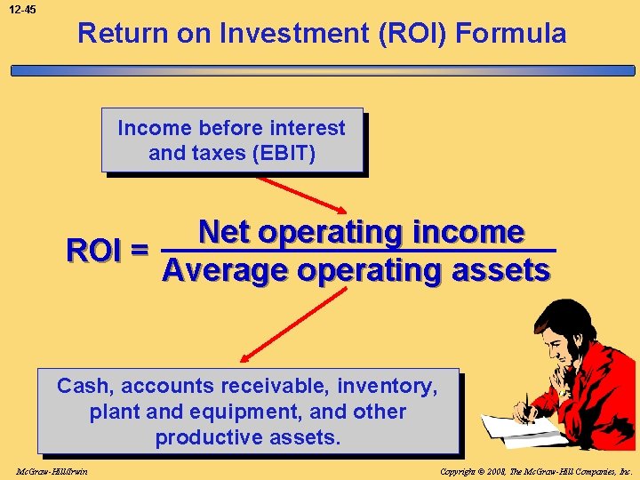 12 -45 Return on Investment (ROI) Formula Income before interest and taxes (EBIT) Net