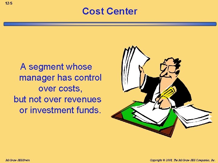 12 -5 Cost Center A segment whose manager has control over costs, but not