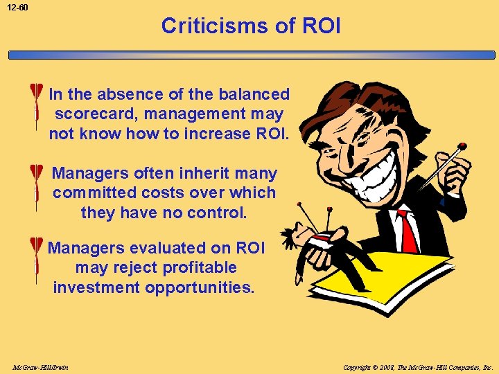 12 -60 Criticisms of ROI In the absence of the balanced scorecard, management may