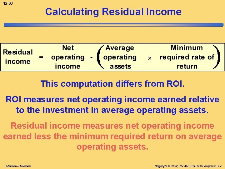 12 -63 Calculating Residual Income ( ) This computation differs from ROI measures net