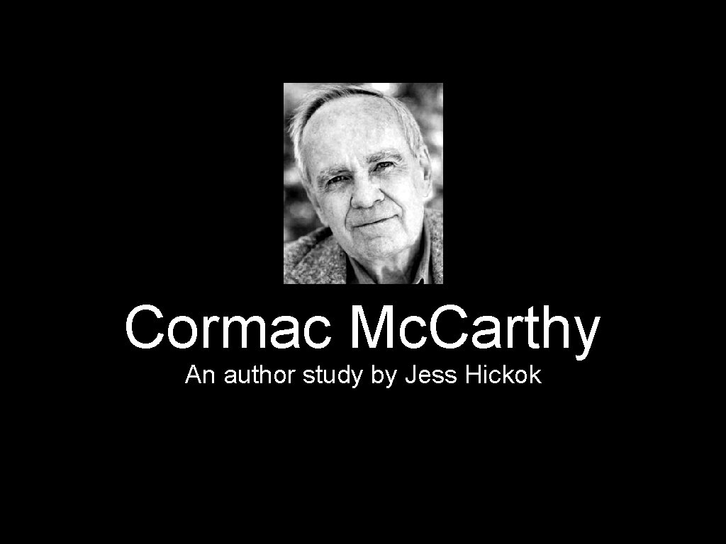 Cormac Mc. Carthy An author study by Jess Hickok 