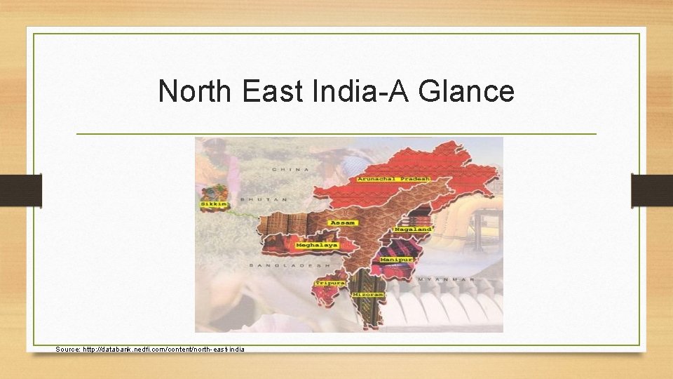 North East India-A Glance Source: http: //databank. nedfi. com/content/north-east-india 