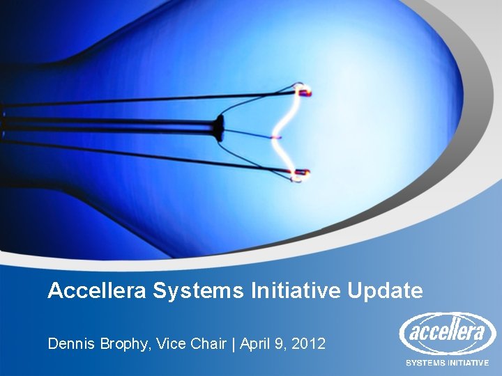 Accellera Systems Initiative Update Dennis Brophy, Vice Chair | April 9, 2012 