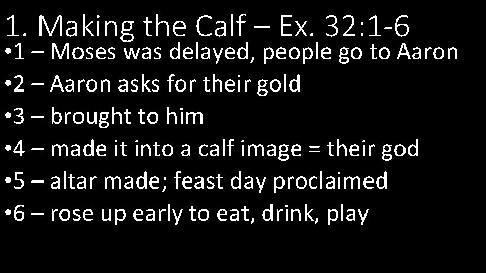 1. Making the Calf – Ex. 32: 1 -6 • 1 – Moses was