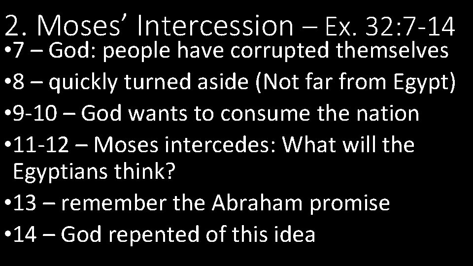 2. Moses’ Intercession – Ex. 32: 7 -14 • 7 – God: people have