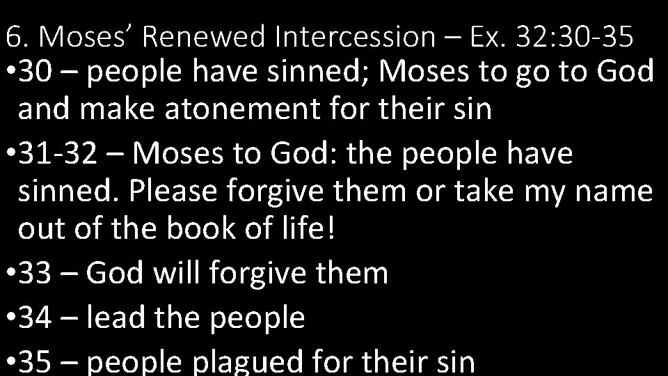 6. Moses’ Renewed Intercession – Ex. 32: 30 -35 • 30 – people have
