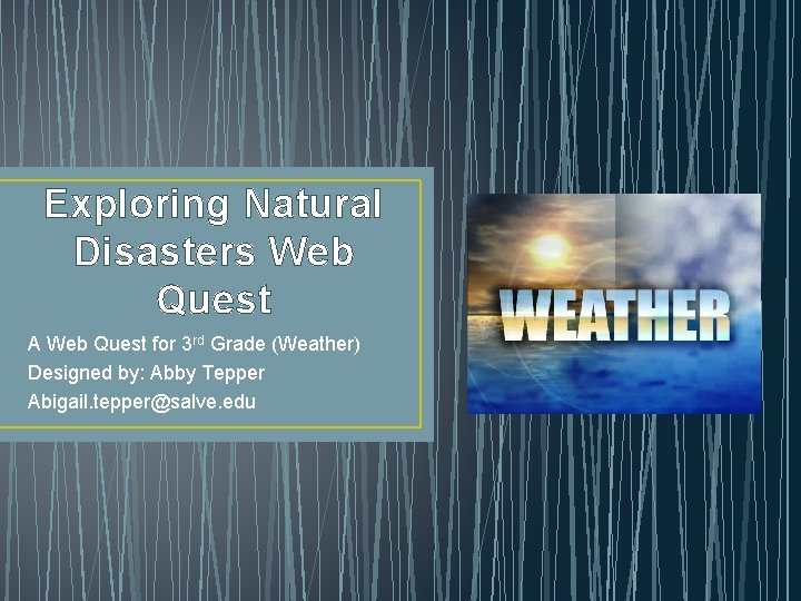 Exploring Natural Disasters Web Quest A Web Quest for 3 rd Grade (Weather) Designed