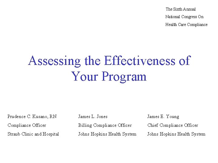The Sixth Annual National Congress On Health Care Compliance Assessing the Effectiveness of Your