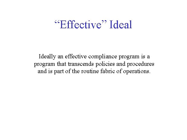 “Effective” Ideally an effective compliance program is a program that transcends policies and procedures