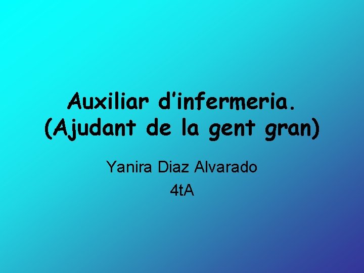 Auxiliar d’infermeria. (Ajudant de la gent gran) Yanira Diaz Alvarado 4 t. A 