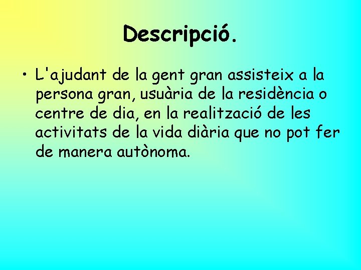 Descripció. • L'ajudant de la gent gran assisteix a la persona gran, usuària de