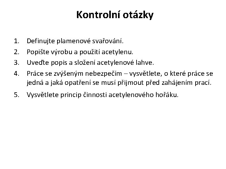 Kontrolní otázky 1. 2. 3. 4. Definujte plamenové svařování. Popište výrobu a použití acetylenu.