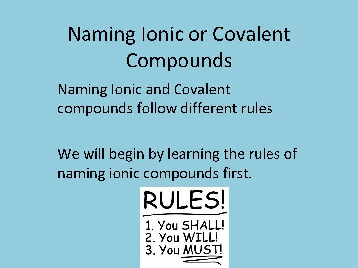 Naming Ionic or Covalent Compounds Naming Ionic and Covalent compounds follow different rules We