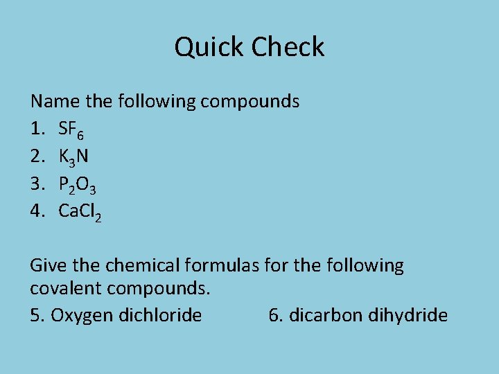 Quick Check Name the following compounds 1. SF 6 2. K 3 N 3.