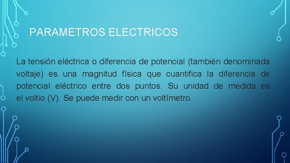 PARAMETROS ELECTRICOS La tensión eléctrica o diferencia de potencial (también denominada voltaje) es una