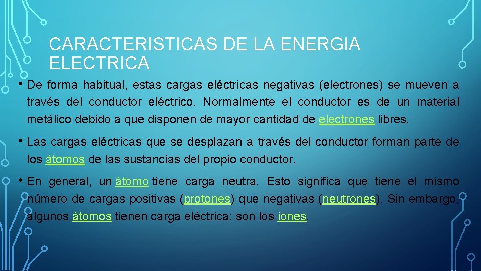 CARACTERISTICAS DE LA ENERGIA ELECTRICA • De forma habitual, estas cargas eléctricas negativas (electrones)