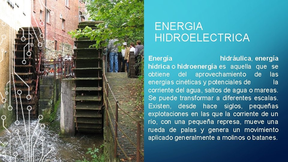 ENERGIA HIDROELECTRICA Energía hidráulica, energía hídrica o hidroenergía es aquella que se obtiene del