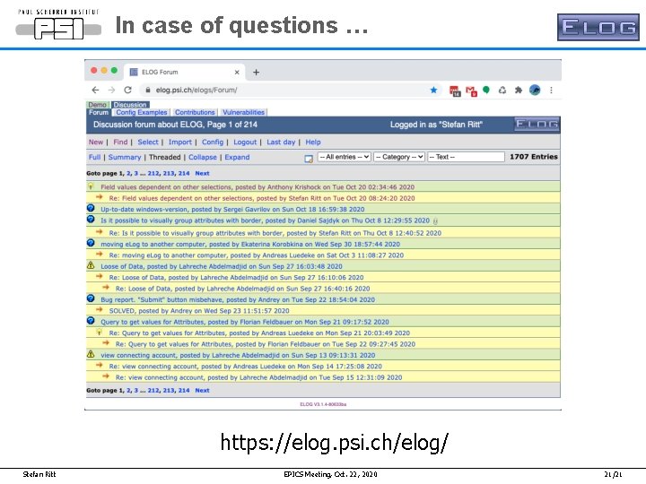 In case of questions … https: //elog. psi. ch/elog/ Stefan Ritt EPICS Meeting, Oct. In case of questions … https: //elog. psi. ch/elog/ Stefan Ritt EPICS Meeting, Oct.