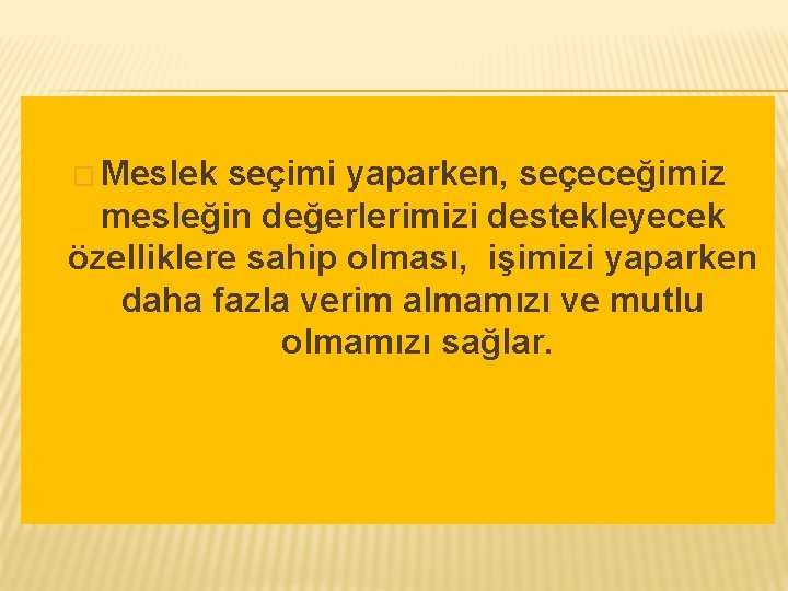 � Meslek seçimi yaparken, seçeceğimiz mesleğin değerlerimizi destekleyecek özelliklere sahip olması, işimizi yaparken daha