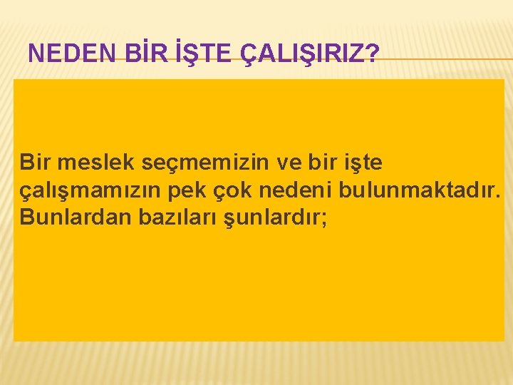 NEDEN BİR İŞTE ÇALIŞIRIZ? Bir meslek seçmemizin ve bir işte çalışmamızın pek çok nedeni