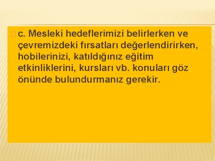 � c. Mesleki hedeflerimizi belirlerken ve çevremizdeki fırsatları değerlendirirken, hobilerinizi, katıldığınız eğitim etkinliklerini, kursları